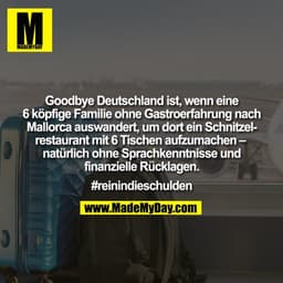 Goodbye Deutschland ist, wenn eine
6 köpfige Familie ohne Gastroerfahrung nach
Mallorca auswandert, um dort ein Schnitze