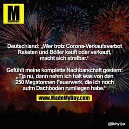 Deutschland: „Wer trotz Corona-Verkaufsverbot Raketen und Böller kauft oder verkauft, macht sich strafbar.“ Gefühlt mein