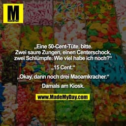„Eine 50-Cent-Tüte, bitte. Zwei saure Zungen, einen Centerschock, zwei Schlümpfe. Wie viel habe ich noch?“ „15 Cent.“ „O