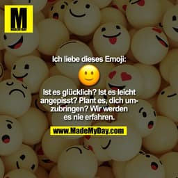 Ich liebe dieses Emoji:


 🙂 Ist es glücklich? Ist es leicht
angepisst? Plant es, dich um-
zubringen? Wir werden
es nie