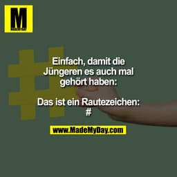 Einfach, damit die
Jüngeren es auch mal
gehört haben:

Das ist ein Rautezeichen:
#