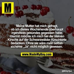 Meine Mutter hat mich gefragt,
ob ich dieses Wochenende überhaupt
irgendwas gesundes gegessen habe.
Hiermit möchte ich m