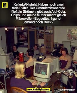 KellerLAN steht. Haben noch zwei
freie Plätze. Der Granulatzitronentee
fließt in Strömen, gibt auch Aldi-Cola,
Chips und