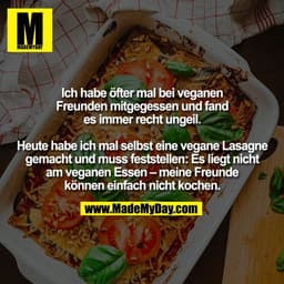 Ich habe öfter mal bei veganen
Freunden mitgegessen und fand
es immer recht ungeil.

Heute habe ich mal selbst eine vega