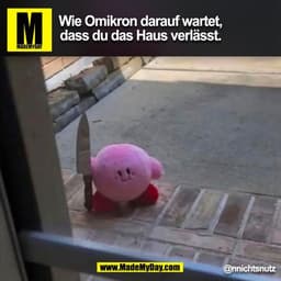 Wie Omikron darauf wartet,
dass du das Haus verlässt.
@nnichtsnutz
(BILD)