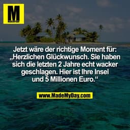 Jetzt wäre der richtige Moment für:
„Herzlichen Glückwunsch. Sie haben
sich die letzten 2 Jahre echt wacker
geschlagen. 