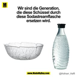 Wir sind die Generation,
die diese Schüssel durch
diese Sodastreamflasche
ersetzen wird.
@Hofnarr_Haffi
(BILD)