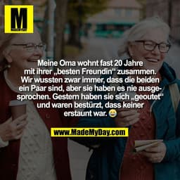 Meine Oma wohnt fast 20 Jahre
mit ihrer „besten Freundin“ zusammen.
Wir wussten zwar immer, dass die beiden
ein Paar sin