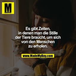 Es gibt Zeiten,
in denen man die Stille
der Tiere braucht, um sich
von den Menschen
zu erholen.