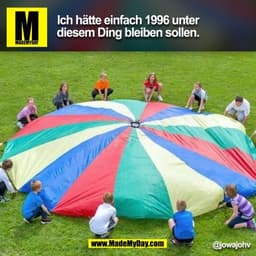 Ich hätte einfach 1996 unter
diesem Ding bleiben sollen.
@jowajohv
(BILD)