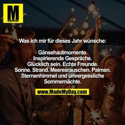 Was ich mir für dieses Jahr wünsche:

Gänsehautmomente.
Inspirierende Gespräche.
Glücklich sein. Echte Freunde.
Sonne. S
