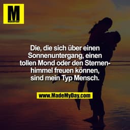 Die, die sich über einen
Sonnenuntergang, einen
tollen Mond oder den Sternen-
himmel freuen können,
sind mein Typ Mensch