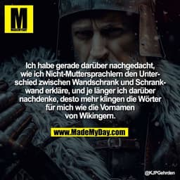 Ich habe gerade darüber nachgedacht,
wie ich Nicht-Muttersprachlern den Unter-
schied zwischen Wandschrank und Schrank-
