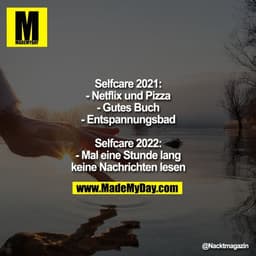 Selfcare 2021:
- Netflix und Pizza
- Gutes Buch
- Entspannungsbad

Selfcare 2022:
- Mal eine Stunde lang
keine Nachricht