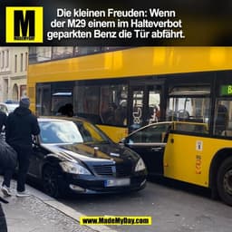 Die kleinen Freuden: Wenn der M29 einem im Halteverbot geparkten Benz die Tür abfährt.
(BILD)