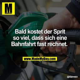 Bald kostet der Sprit
so viel, dass sich eine
Bahnfahrt fast rechnet.