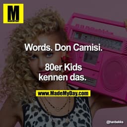 Words. Don Camisi.
80er Kids
kennen das.
@hanbekks