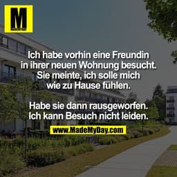 Ich habe vorhin eine Freundin
in ihrer neuen Wohnung besucht.
Sie meinte, ich solle mich
wie zu Hause fühlen.
Habe sie d