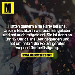 Hatten gestern eine Party bei uns.
Unsere Nachbarin war auch eingeladen
und hat auch mitgefeiert. Sie ist dann so
um 12 