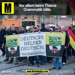Vor allem beim Thema
Grammatik bitte.
@Extra3
Foto: JFDA e.V.
(BILD)