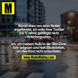 Wurde eben von einer Mutter
angefeindet, ich solle ihrer Tochter
(ca. 5 Jahre) gefälligst nicht
hinterhergucken.

Ich, m