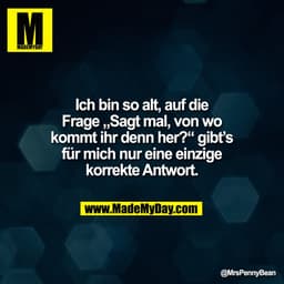 Ich bin so alt, auf die
Frage „Sagt mal, von wo
kommt ihr denn her?“ gibt’s
für mich nur eine einzige
korrekte Antwort.