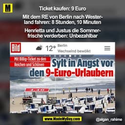 Ticket kaufen: 9 Euro

Mit dem RE von Berlin nach Wester-
land fahren: 8 Stunden, 10 Minuten

Henrietta und Justus die S