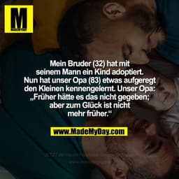 Mein Bruder (32) hat mit
seinem Mann ein Kind adoptiert.
Nun hat unser Opa (83) etwas aufgeregt
den Kleinen kennengelern