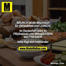 BRUNCH ist ein Mischwort
für (BR)eakfast und L(UNCH).

Im Deutschen wäre es
FR(ühstück) und Mittag(ESSEN)
also FRESSEN.
