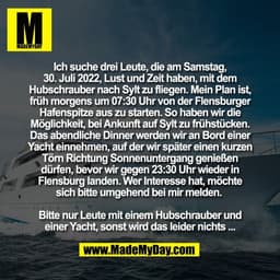 Ich suche drei Leute, die am Samstag,
30. Juli 2022, Lust und Zeit haben, mit dem
Hubschrauber nach Sylt zu fliegen. Mei