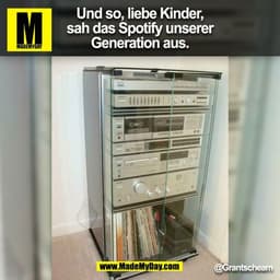 Und so, liebe Kinder,
sah das Spotify unserer
Generation aus.
@Grantscheam
(BILD)