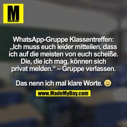WhatsApp-Gruppe Klassentreffen:
„Ich muss euch leider mitteilen, dass
ich auf die meisten von euch scheiße.
Die, die ich