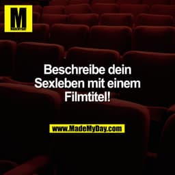 Beschreibe dein
Sexleben mit einem
Filmtitel!