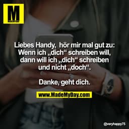 Liebes Handy,  hör mir mal gut zu:
Wenn ich „dich“ schreiben will,
dann will ich „dich“ schreiben
und nicht „doch“.

Dan