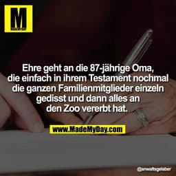 Ehre geht an die 87-jährige Oma,
die einfach in ihrem Testament nochmal
die ganzen Familienmitglieder einzeln
gedisst un