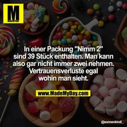 In einer Packung "Nimm 2"
sind 39 Stück enthalten. Man kann
also gar nicht immer zwei nehmen.
Vertrauensverluste egal
wo