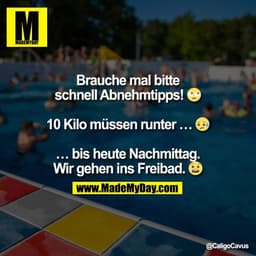 Brauche mal bitte 
schnell Abnehmtipps! 🙄

10 Kilo müssen runter... 🥺

…bis heute Nachmittag. 
Wir gehen ins Freibad. 
