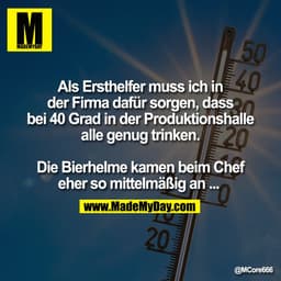 Als Ersthelfer muss ich in
der Firma dafür sorgen, dass
bei 40 Grad in der Produktionshalle
alle genug trinken.

Die Bie