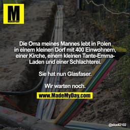 Die Oma meines Mannes lebt in Polen
in einem kleinen Dorf mit 400 Einwohnern,
einer Kirche, einem kleinen Tante-Emma-
La