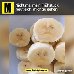 Nicht mal mein Frühstück
freut sich, mich zu sehen.
@roter_pander
(BILD)