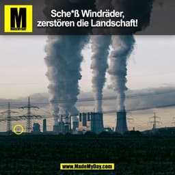 Sche*ß Windräder,
zerstören die Landschaft!
(BILD)