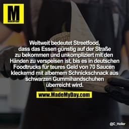 Weltweit bedeutet Streetfood,
dass das Essen günstig auf der Straße
zu bekommen und unkompliziert mit den 
Händen zu ver