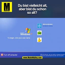 Du bist vielleicht alt,
aber bist du schon
so alt? 
(BILD)
