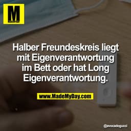 Halber Freundeskreis liegt
mit Eigenverantwortung
im Bett oder hat Long
Eigenverantwortung.