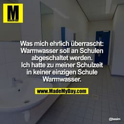 Was mich ehrlich überrascht:
Warmwasser soll an Schulen
abgeschaltet werden.
Ich hatte zu meiner Schulzeit
in keiner ein