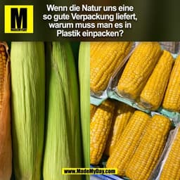 Wenn die Natur uns eine
so gute Verpackung liefert,
warum muss man es in
Plastik einpacken?
(BILD)