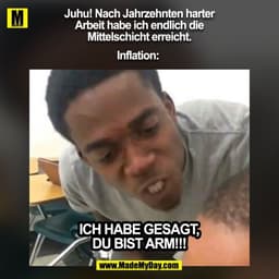 Juhu! Nach Jahrzehnten harter
Arbeit habe ich endlich die
Mittelschicht erreicht.

Inflation: Ich habe gesagt,
du bist a