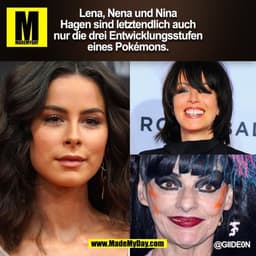 Lena, Nena und Nina
Hagen sind letztendlich auch
nur die drei Entwicklungsstufen
eines Pokémons.
@GIIDE0N
(BILD)