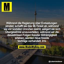 Während die Regierung über Entlastungen 
streitet, schafft sie das 9€-Ticket ab, während
sie vor sozialen Unruhen warnt,