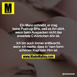 Ein Mann schreibt, er mag
keine Push-up BHs, weil es ihn stört,
wenn beim Auspacken nicht das
erwartete C-Körbchen drin 